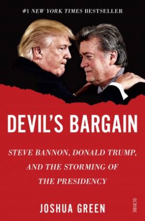 Devil's Bargain: Steve Bannon, Donald Trump, And The Storming Of The Presidency by Joshua Green