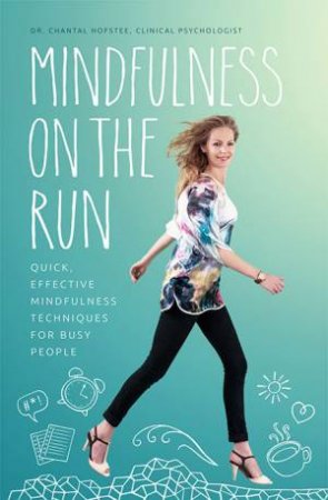 Mindfulness On The Run: Quick, Effective Mindfulness Techniques For Busy People by Dr Chantal Hofstee