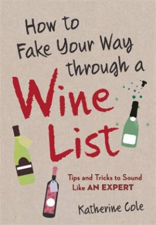 How To Fake Your Way Through A Wine List by Katherine Cole