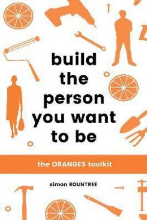 Build The Person You Want To Be: The ORANGES Toolkit by Simon Rountree