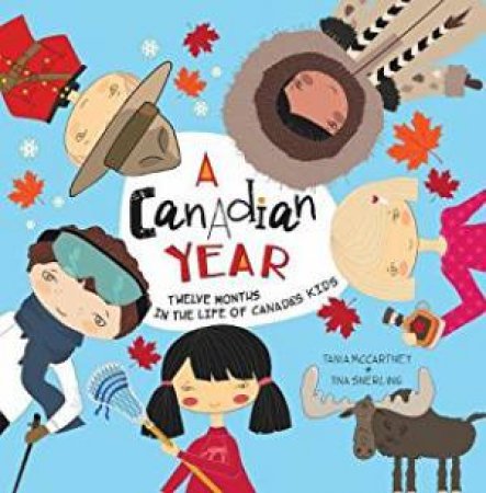 A Canadian Year: Twelve Months In The Life Of Canada's Kids by Tania McCartney & Tina Snerling