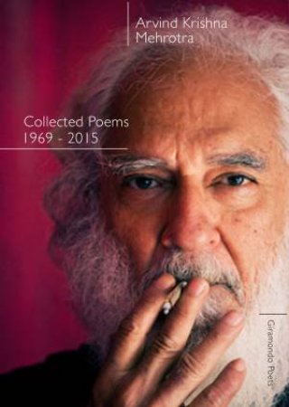 Arvind Krishna Mehrotra: Collected Poems 1969-2015 by Arvind Krishna Mehrotra