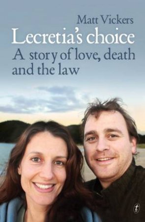 Lecretia's Choice: A Story Of Love, Death And The Law by Matt Vickers