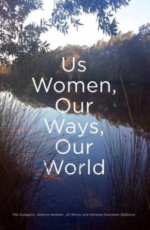 Us Women, Our Ways, Our world by Pat Dudgeon & Jeannie Herbert & Jill Milroy & Darlene Oxenham