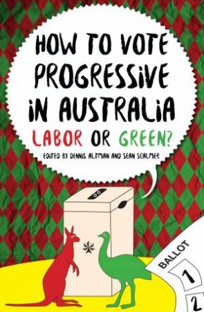 How To Vote Progressive In Australia: Labor Or Green by Dennis Altman & Sean Scalmer