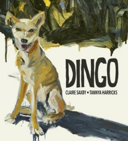 Dingo by Claire Saxby & Tannya Harricks