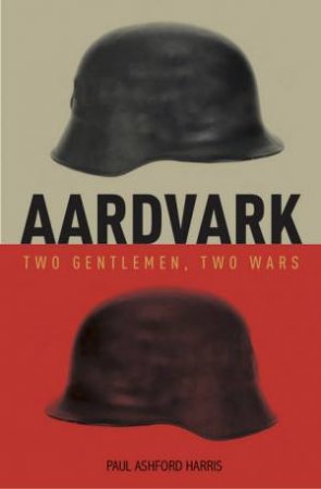 Aardvark: Two Gentlemen, Two Wars by Paul Harris