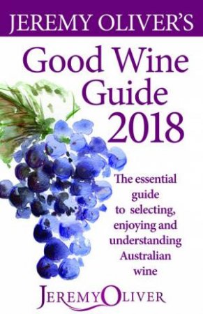 Jeremy Oliver's Good Wine Guide 2018 by Jeremy Oliver