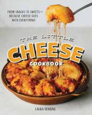 The Little Cheese Cookbook: From Snacks To Sweets by Laura Herring