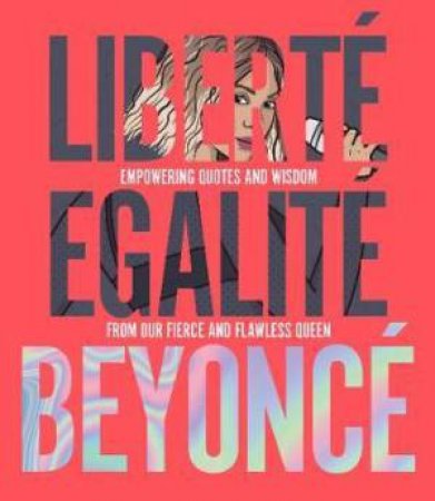 Libert Egalit Beyonc: Empowering Quotes And Wisdom From Our Fierce And Flawless Queen by John Davis