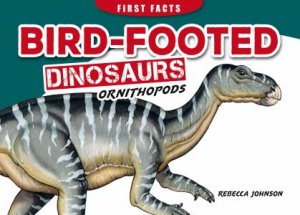 First Facts: Bird-Footed Dinosaurs - Ornithopods by Rebecca Johnson