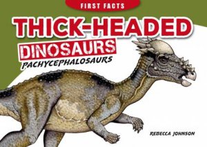 First Facts: Thick-Headed Dinosaurs - Pachycephalosaurs by Rebecca Johnson