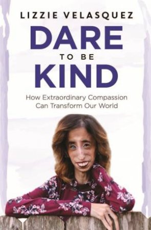 Dare To Be Kind by Lizzie Velasquez