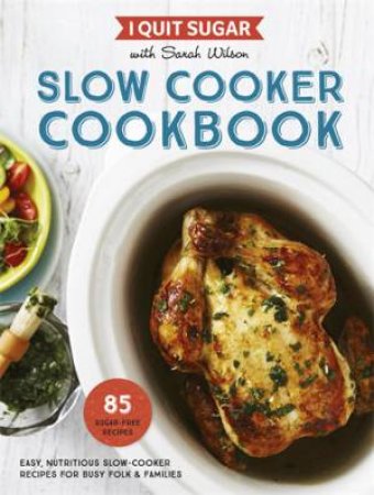 I Quit Sugar: Slow Cooker Cookbook by Sarah Wilson - 9781925479515