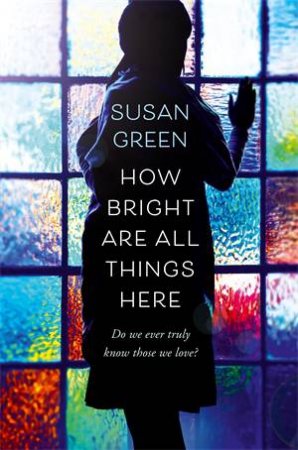 How Bright Are All Things Here by Susan Green