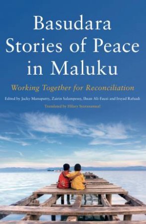 Basudara Stories Of Peace In Maluku: Working Together For Reconciliation by Various 