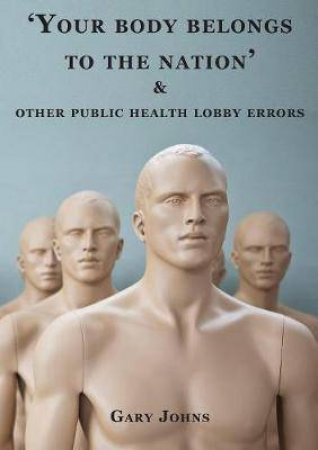 Your Body Belongs To The Nation & Other Public Health Lobby Errors by Gray Johns