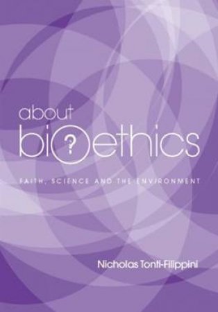 About Bioethics: Faith , Science And The Environment by Nicholas Filippini-Tonti