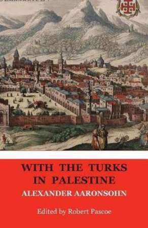 With the Turk in Palestine by Alexander Aaronsohn