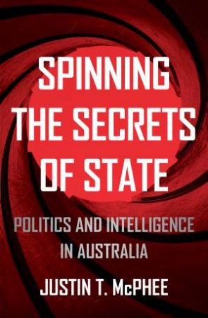 Spinning The Secrets Of State by Justin T. McPhee