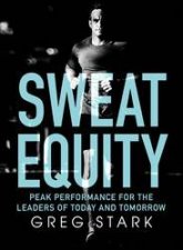 Sweat Equity Peak Performance For The Leaders Of Today And Tomorrow