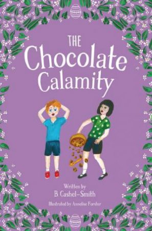 The Chocolate Calamity by B. Cashel-Smith and Illustrated by Annelise Forster