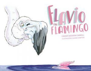 Flavio The Flamingo by Cassidy Jackson-Carroll & Graeme Compton