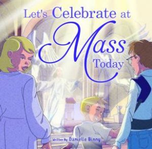 Let's Celebrate At Mass Today by Danielle Binny