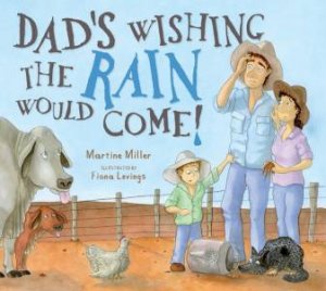 Dad's Wishing The Rain Would Come! by Martine Miller & Fiona Levings