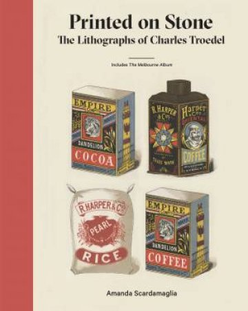 Printed On Stone: The Lithographs Of Charles Troedel by Amanda Scardamaglia