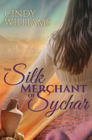 The Silk Merchant of Sychar by Cindy Williams