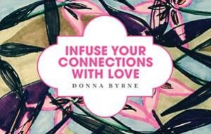 Infuse Your Connections With Love by Donna Byrne