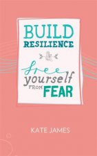 Build Resilience  Free Yourself From Fear