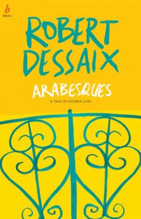 Arabesques: A Tale Of Double Lives by Robert Dessaix