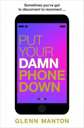 Put Your Damn Phone Down by Glenn Manton