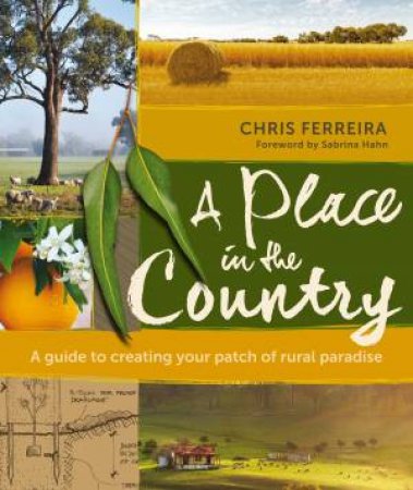 A Place In The Country: A Guide To Creating Your Patch Of Rural Paradise by Chris Ferreira