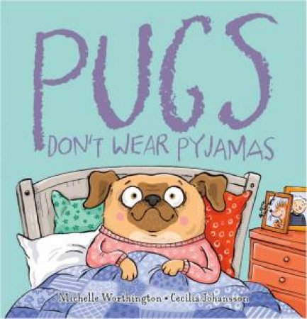 Pugs Don't Wear Pyjamas by Michelle Worthington & Cecilia Johansson