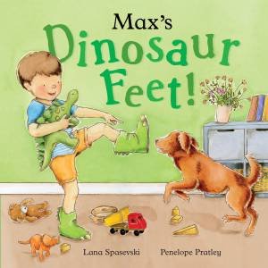 Max's Dinosaur Feet! by Lana Spasevski & Penelope Pratley