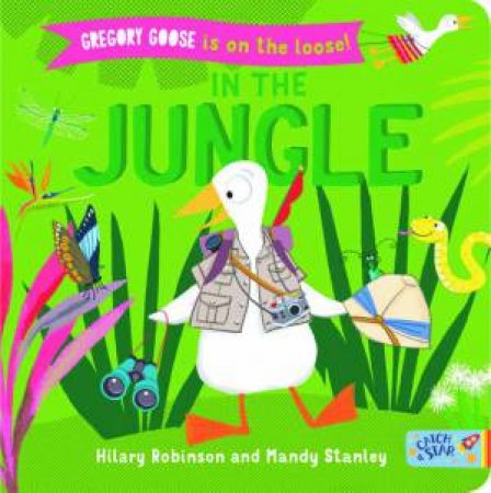 Gregory Goose Is On The Loose! In The Jungle by Hilary Robinson & Mandy Stanley