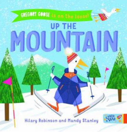 Gregory Goose Is On The Loose! Up The Mountain by Hilary Robinson & Mandy Stanley