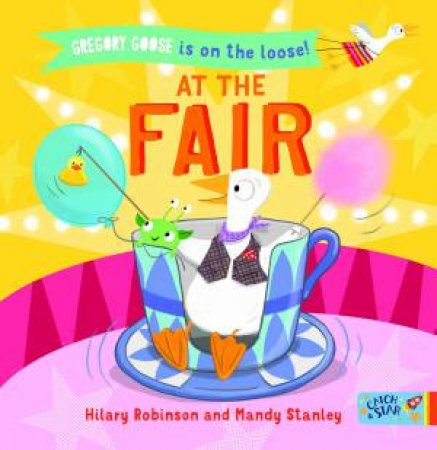 Gregory Goose Is On The Loose! At The Fair by Hilary Robinson & Mandy Stanley