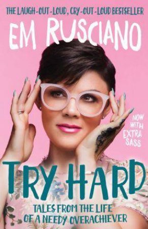 Try Hard: Tales From The Life Of A Needy Overachiever by Em Rusciano