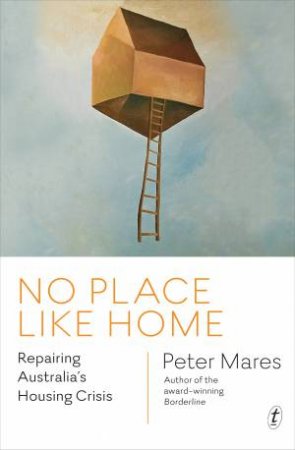 No Place Like Home: Repairing Australia's Housing Crisis by Peter Mares