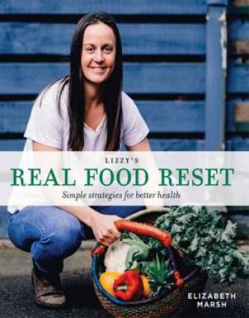 Lizzy's Real Food Reset by Elizabeth Marsh