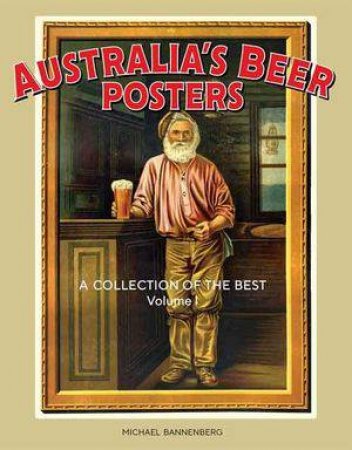 Australia's Beer Posters: A Collection Of The Best Vol 1 by Michael Bannenberg