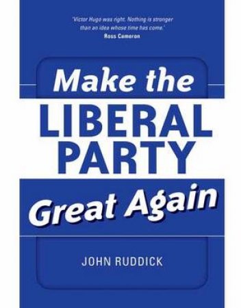 Make The Liberal Party Great Again by John Ruddick