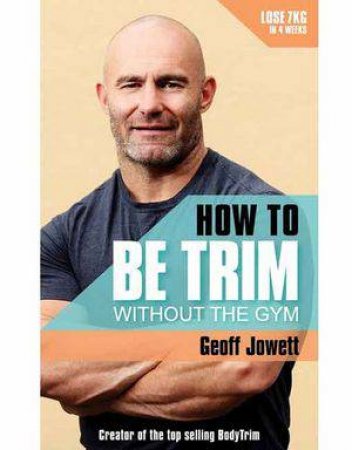 How To Be Trim Without The Gym by Geoff Jowett