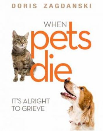 When Pets Die: It's Alright To Grieve by Doris Zagdanski