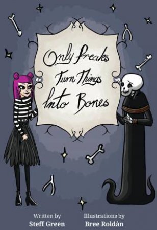 Only Freaks Turn Things Into Bones by Steff Green & Bree Boldán