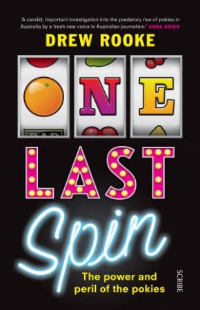 One Last Spin: The Power And Peril Of The Pokies by Drew Rooke